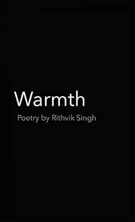 Warmth : Poetry by Rithvik Singh