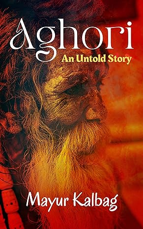 Aghori: An Untold Story by Mayur Kalbag