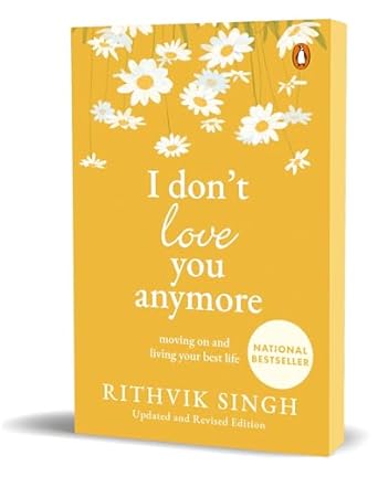 I Don’t Love You Anymore: Moving On & Living Your Best Life by Rithvik Singh