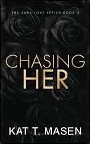 Chasing Her: A Stalker Romance by Kat T.Masen