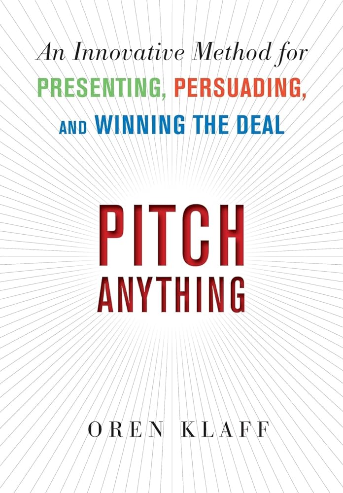 Pitch Anything: An Innovative Method for Presenting, Persuading, and Winning the Deal by Klaff Oren