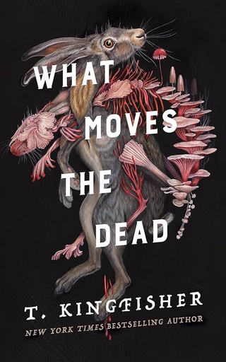 What Moves the Dead by T. Kingfisher