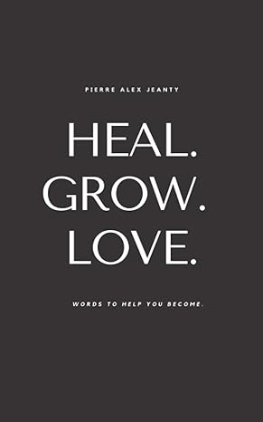 Heal Grow Love by Pierre Alex Jeanty