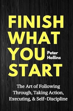 Finish What You Start by Peter Hollins