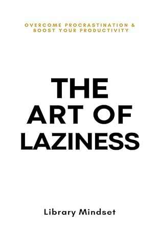 The Art of Laziness: Overcome Procrastination & Improve Your Productivity by Library Mindset