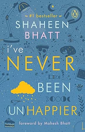 I’ve Never Been Unhappier by Shaheen Bhatt