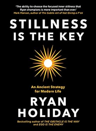 Stillness is The Key by Ryan Holiday